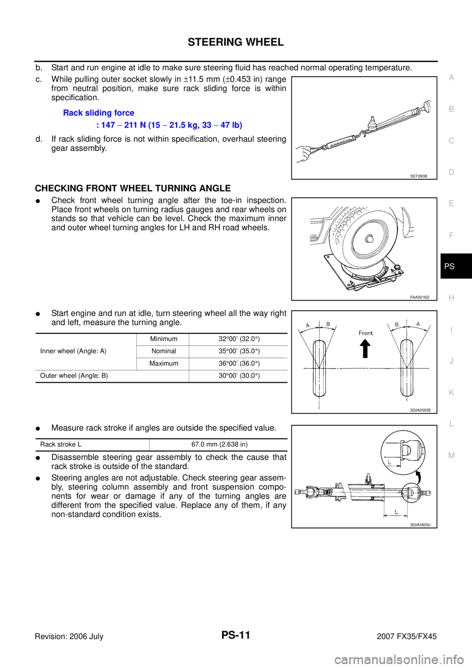 INFINITI FX35 2007  Service Manual STEERING WHEEL PS-11
C 
D  E 
F 
H  I 
J 
K  L 
M  A 
B
PS 
Revision: 2006 July  2007 FX35/FX45
b. Start and run engine at idle to make sure steering fluid has reached normal operating temperature. 
c