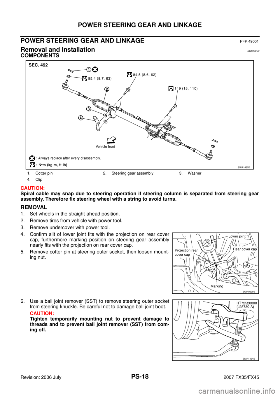 INFINITI FX35 2007 Workshop Manual PS-18
POWER STEERING GEAR AND LINKAGE
Revision: 2006 July 2007 FX35/FX45
POWER STEERING GEAR AND LINKAGEPFP:49001
Removal and InstallationNGS000C3
COMPONENTS
CAUTION: 
Spiral cable may snap due to ste