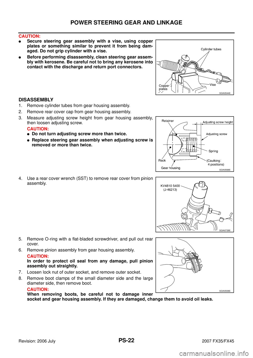 INFINITI FX35 2007 Workshop Manual PS-22
POWER STEERING GEAR AND LINKAGE
Revision: 2006 July 2007 FX35/FX45
CAUTION:
Secure steering gear assembly with a vise, using copper 
plates or something similar to prevent it from being dam-
ag