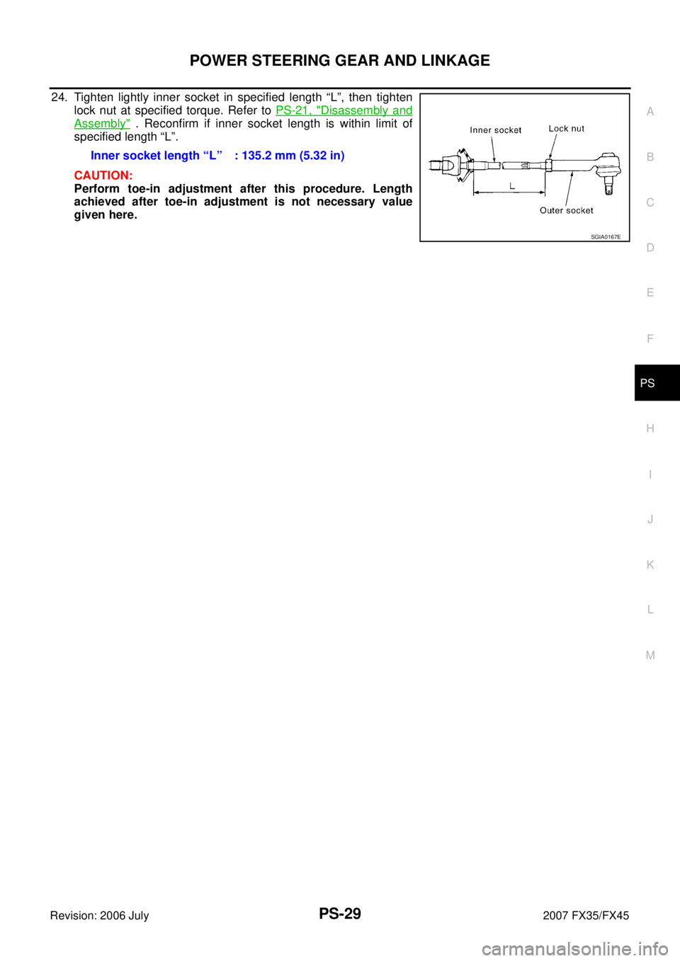 INFINITI FX35 2007  Service Manual POWER STEERING GEAR AND LINKAGE PS-29
C 
D  E 
F 
H  I 
J 
K  L 
M  A 
B
PS 
Revision: 2006 July  2007 FX35/FX45
24. Tighten lightly inner socket in specified length “L”, then tighten 
lock nut at
