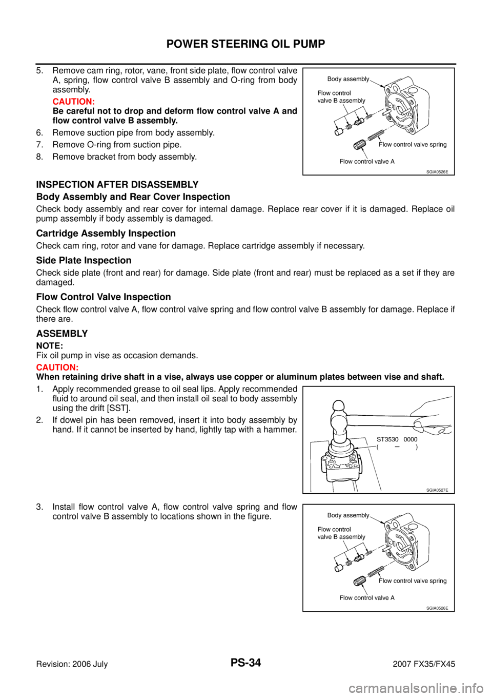 INFINITI FX35 2007  Service Manual PS-34
POWER STEERING OIL PUMP
Revision: 2006 July 2007 FX35/FX45
5. Remove cam ring, rotor, vane, front side plate, flow control valve 
A, spring, flow control valve B assembly and O-ring from body
as