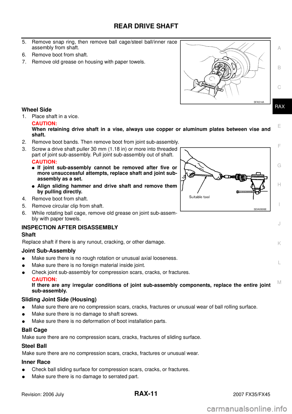 INFINITI FX35 2007 Owners Guide REAR DRIVE SHAFT RAX-11
C E  F 
G  H 
I 
J 
K  L 
M  A 
B
RAX 
Revision: 2006 July  2007 FX35/FX45
5. Remove snap ring, then remove ball cage/steel ball/inner race 
assembly from shaft. 
6. Remove boo