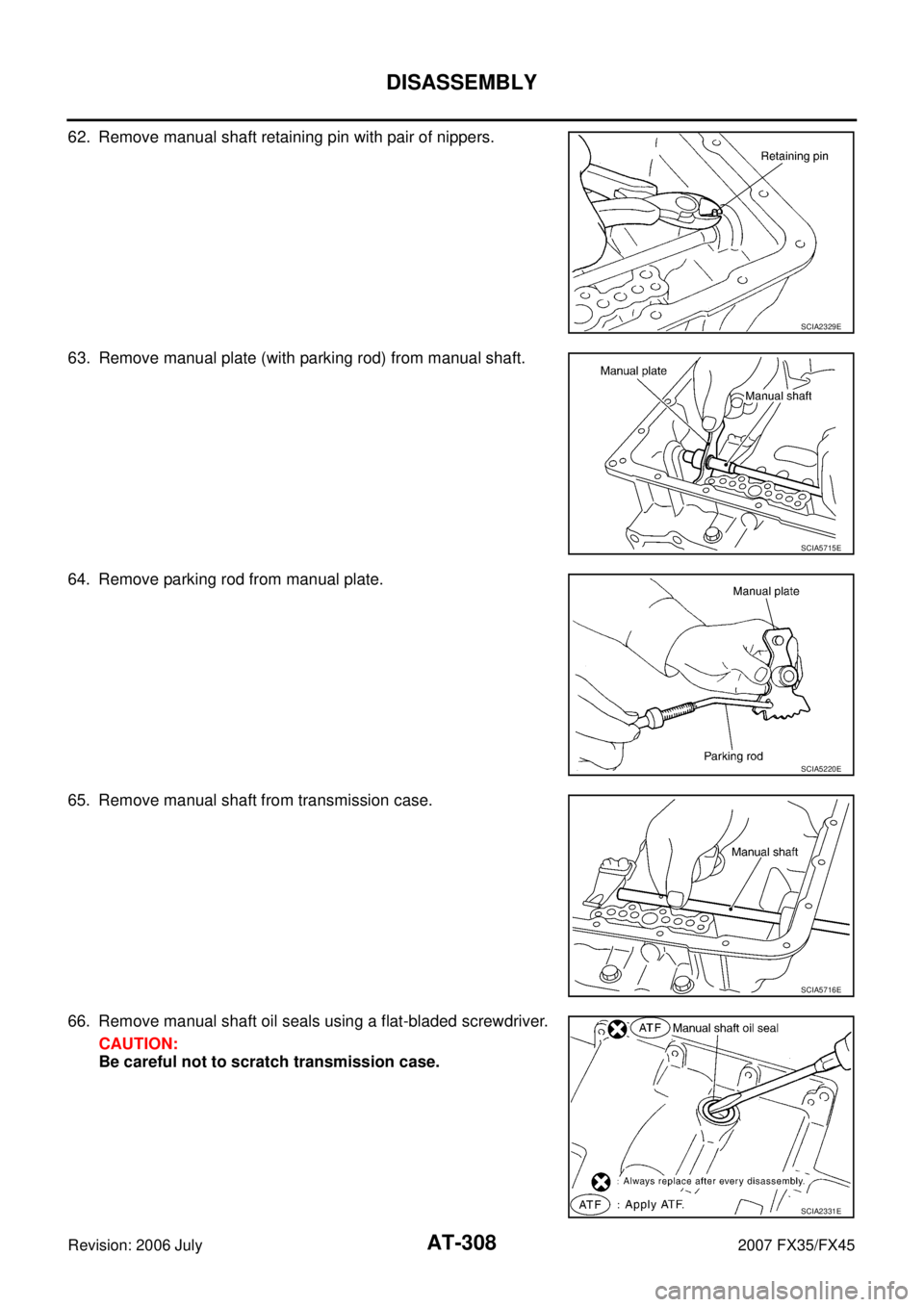INFINITI FX35 2007 User Guide AT-308
DISASSEMBLY
Revision: 2006 July 2007 FX35/FX45
62. Remove manual shaft retaining pin with pair of nippers. 
63. Remove manual plate (with parking rod) from manual shaft.
64. Remove parking rod 