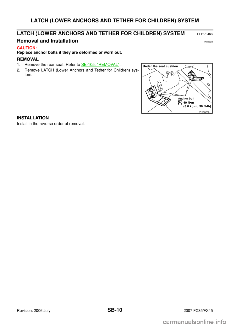 INFINITI FX35 2007  Service Manual SB-10
LATCH (LOWER ANCHORS AND TETHER FOR CHILDREN) SYSTEM
Revision: 2006 July 2007 FX35/FX45
LATCH (LOWER ANCHORS AND TETHER FOR CHILDREN) SYSTEMPFP:75466
Removal and InstallationNHS00071
CAUTION: 
R