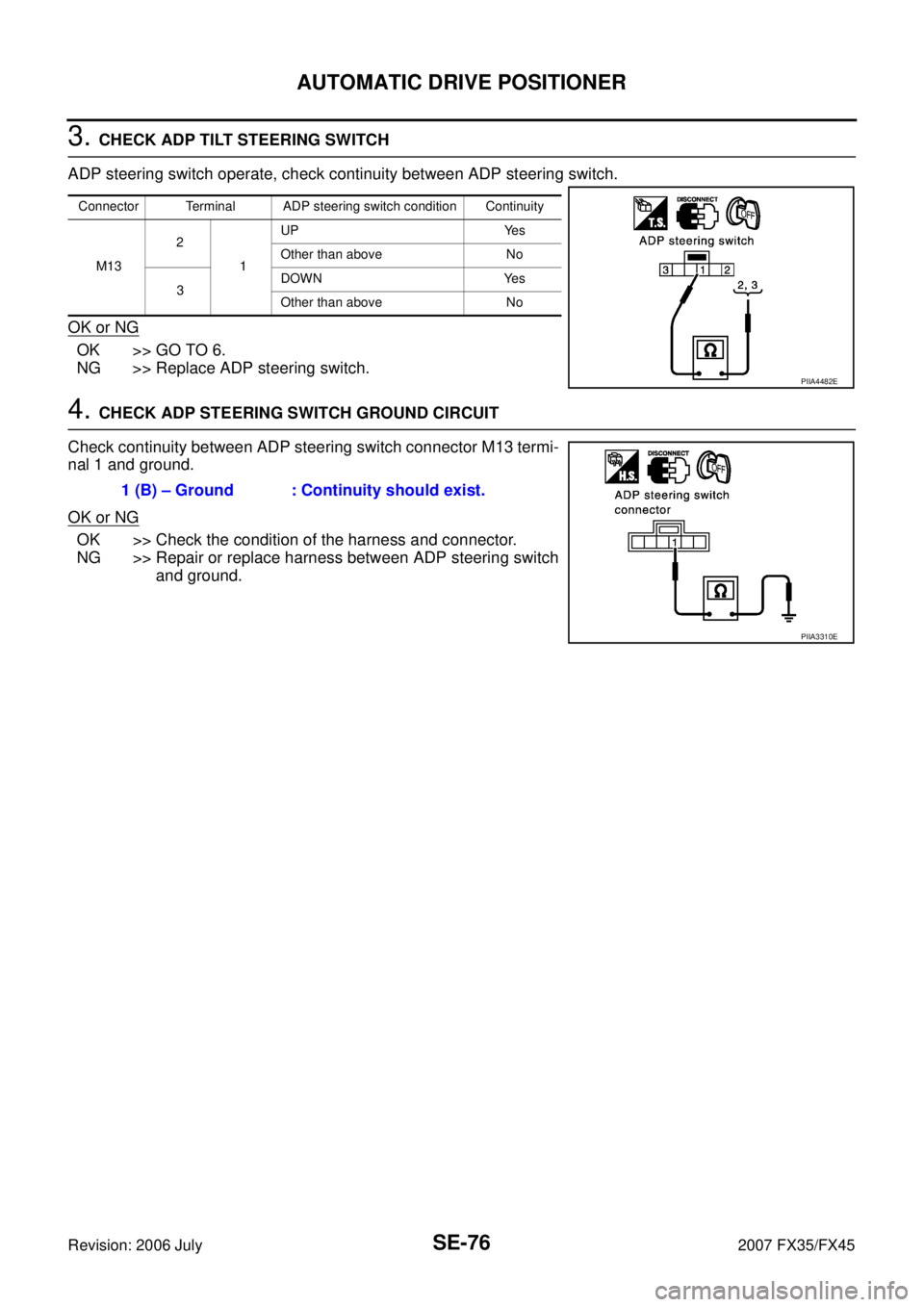 INFINITI FX35 2007  Service Manual SE-76
AUTOMATIC DRIVE POSITIONER
Revision: 2006 July 2007 FX35/FX45
3. CHECK ADP TILT STEERING SWITCH 
ADP steering switch operate, check continuity between ADP steering switch. 
OK or NG
OK >> GO TO 