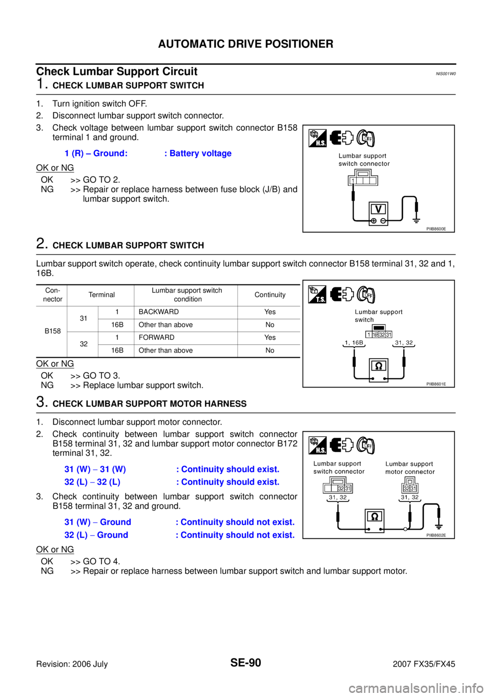 INFINITI FX35 2007  Service Manual SE-90
AUTOMATIC DRIVE POSITIONER
Revision: 2006 July 2007 FX35/FX45
Check Lumbar Support CircuitNIS001W0
1. CHECK LUMBAR SUPPORT SWITCH 
1. Turn ignition switch OFF. 
2. Disconnect lumbar support swit