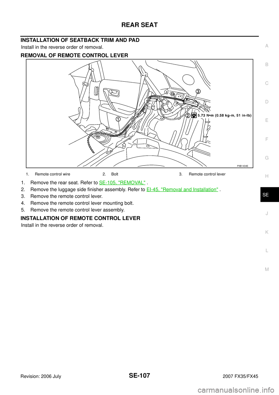 INFINITI FX35 2007  Service Manual REAR SEAT SE-107
C 
D  E 
F 
G  H 
J 
K  L 
M  A 
B
SE 
Revision: 2006 July  2007 FX35/FX45
INSTALLATION OF SEATBACK TRIM AND PAD
Install in the reverse order of removal.
REMOVAL OF REMOTE CONTROL LEV