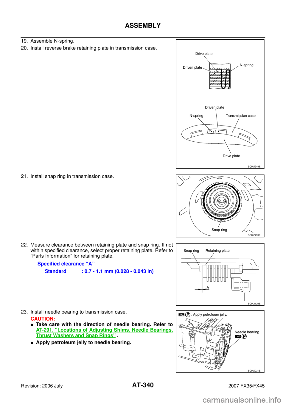 INFINITI FX35 2007  Service Manual AT-340
ASSEMBLY
Revision: 2006 July 2007 FX35/FX45
19. Assemble N-spring. 
20. Install reverse brake retaining plate in transmission case. 
21. Install snap ring in transmission case. 
22. Measure cle