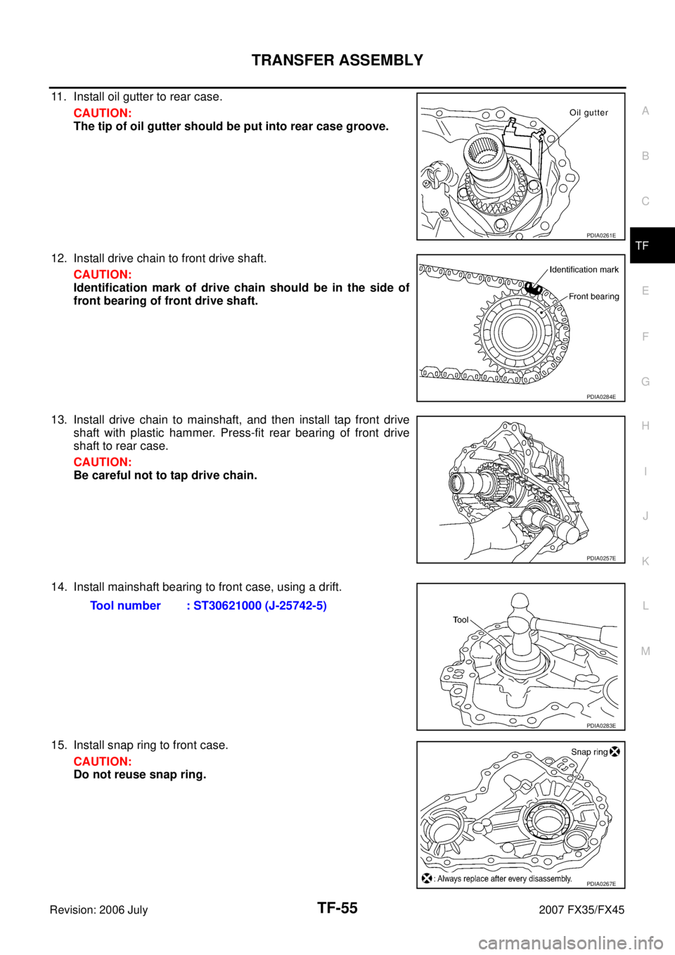 INFINITI FX35 2007  Service Manual TRANSFER ASSEMBLY TF-55
C E  F 
G  H 
I 
J 
K  L 
M  A 
B
TF 
Revision: 2006 July  2007 FX35/FX45
11. Install oil gutter to rear case. 
CAUTION: 
The tip of oil gutter should be put into rear case gro