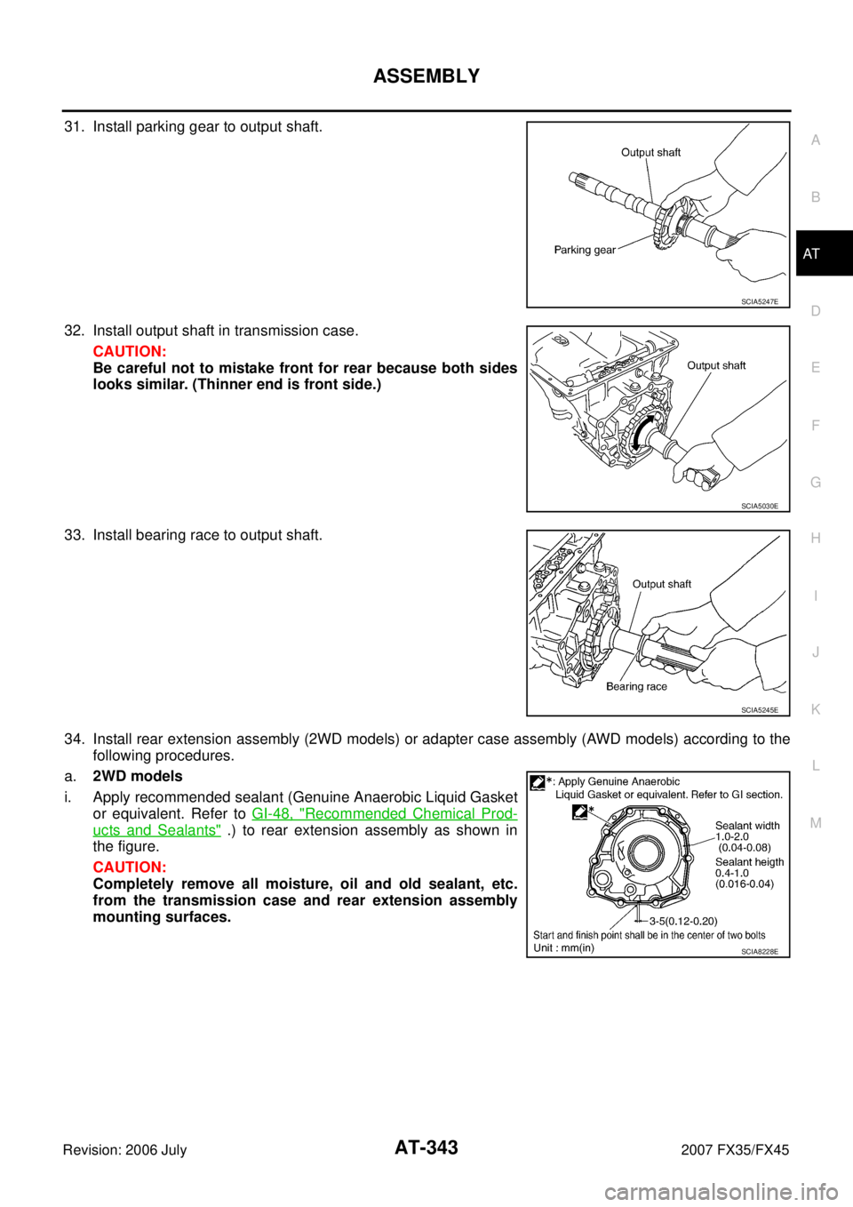 INFINITI FX35 2007  Service Manual ASSEMBLY AT-343
D E 
F 
G  H 
I 
J 
K  L 
M  A 
B
AT 
Revision: 2006 July  2007 FX35/FX45
31. Install parking gear to output shaft. 
32. Install output shaft in transmission case.  CAUTION: 
Be carefu