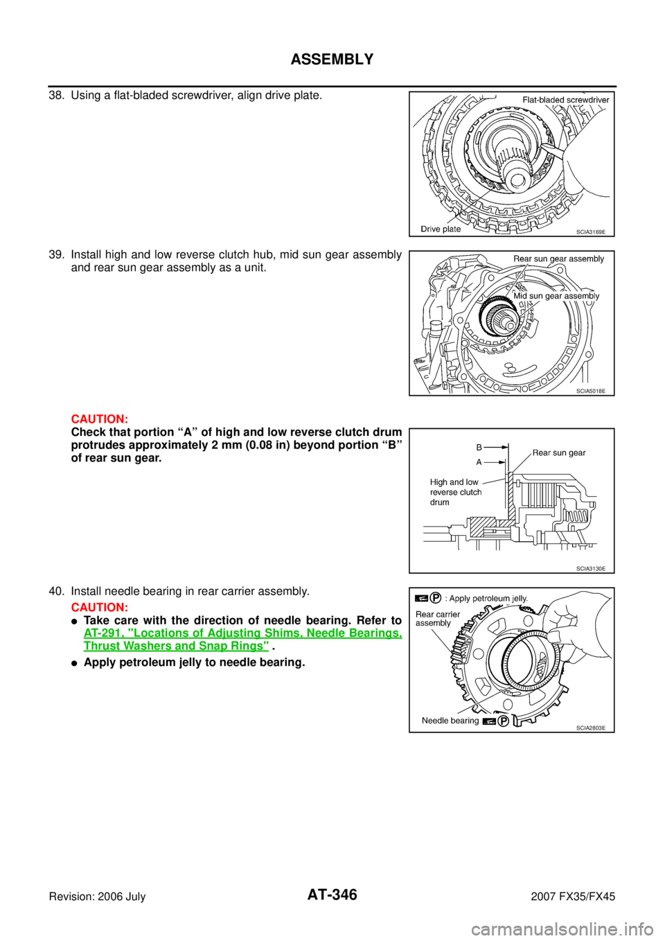 INFINITI FX35 2007  Service Manual AT-346
ASSEMBLY
Revision: 2006 July 2007 FX35/FX45
38. Using a flat-bladed screwdriver, align drive plate. 
39. Install high and low reverse clutch hub, mid sun gear assembly 
and rear sun gear assemb