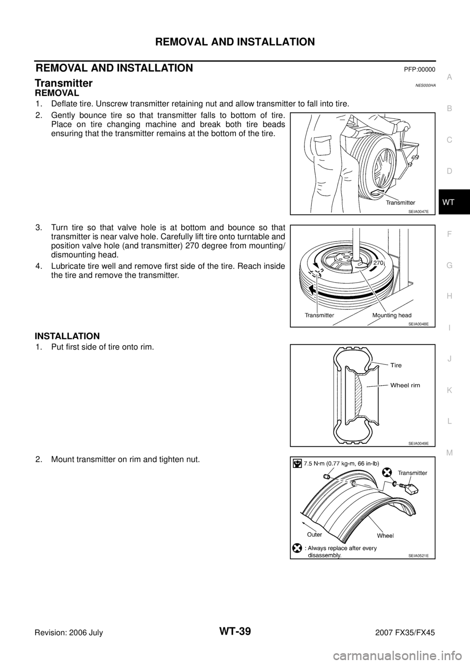 INFINITI FX35 2007  Service Manual REMOVAL AND INSTALLATION WT-39
C 
D 
F 
G  H 
I 
J 
K  L 
M  A 
B
WT 
Revision: 2006 July  2007 FX35/FX45
REMOVAL AND INSTALLATIONPFP:00000
TransmitterNES000HA
REMOVAL
1. Deflate tire. Unscrew transmi