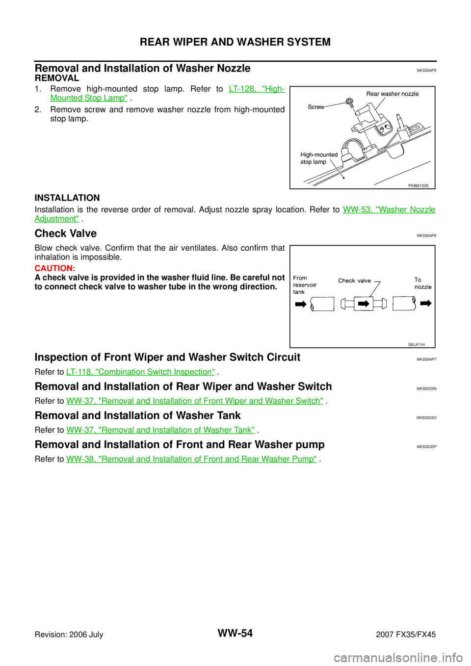 INFINITI FX35 2007 Service Manual WW-54
REAR WIPER AND WASHER SYSTEM
Revision: 2006 July 2007 FX35/FX45
Removal and Installation of Washer NozzleNKS004P5
REMOVAL
1. Remove high-mounted stop lamp. Refer to LT- 1 2 8 , "High-
Mounted S INFINITI FX35 2007 Service Manual WW-54
REAR WIPER AND WASHER SYSTEM
Revision: 2006 July 2007 FX35/FX45
Removal and Installation of Washer NozzleNKS004P5
REMOVAL
1. Remove high-mounted stop lamp. Refer to LT- 1 2 8 , "High-
Mounted S