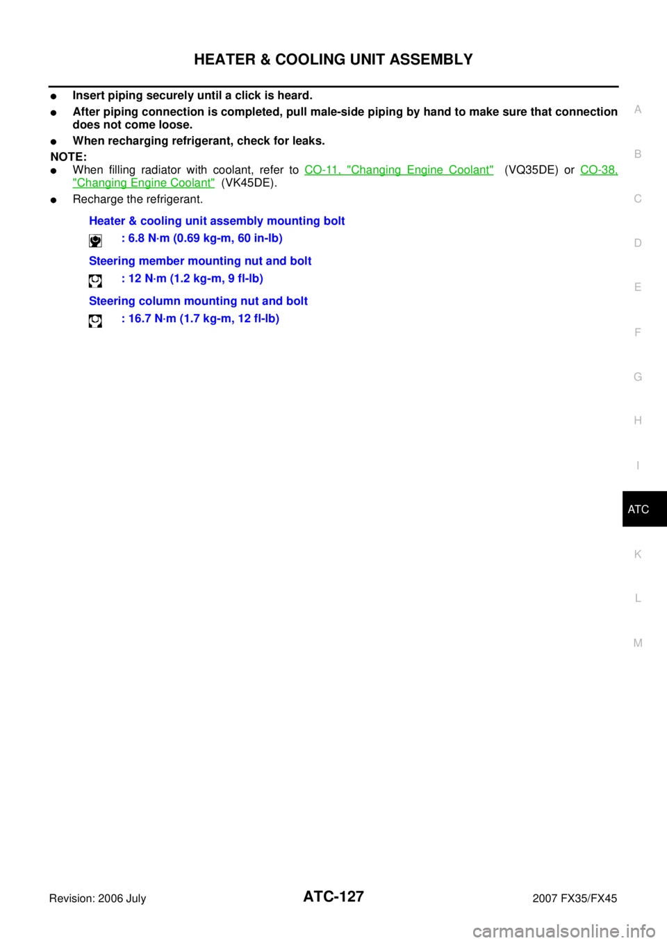 INFINITI FX35 2007  Service Manual HEATER & COOLING UNIT ASSEMBLY ATC-127
C 
D  E 
F 
G  H 
I 
K  L 
M  A 
B
AT C 
Revision: 2006 July  2007 FX35/FX45
Insert piping securely until a click is heard.
After piping connection is complete