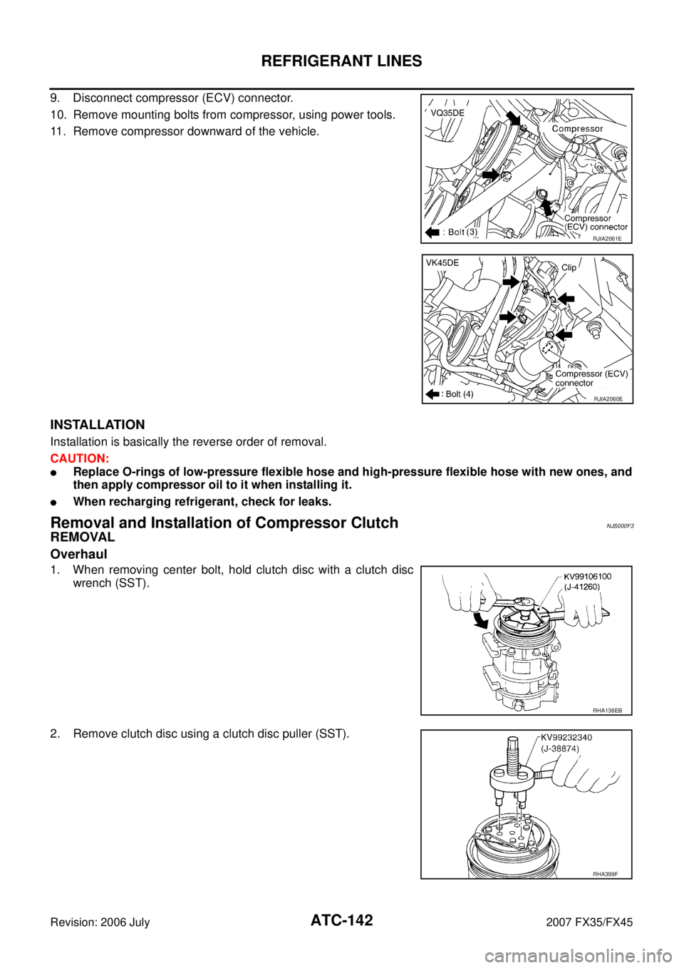 INFINITI FX35 2007  Service Manual ATC-142
REFRIGERANT LINES
Revision: 2006 July 2007 FX35/FX45
9. Disconnect compressor (ECV) connector. 
10. Remove mounting bolts from compressor, using power tools.
11. Remove compressor downward of 