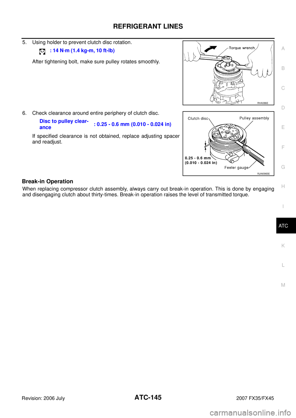 INFINITI FX35 2007 Manual PDF REFRIGERANT LINES ATC-145
C 
D  E 
F 
G  H 
I 
K  L 
M  A 
B
AT C 
Revision: 2006 July  2007 FX35/FX45
5. Using holder to prevent clutch disc rotation. 
After tightening bolt, make sure pulley rotates