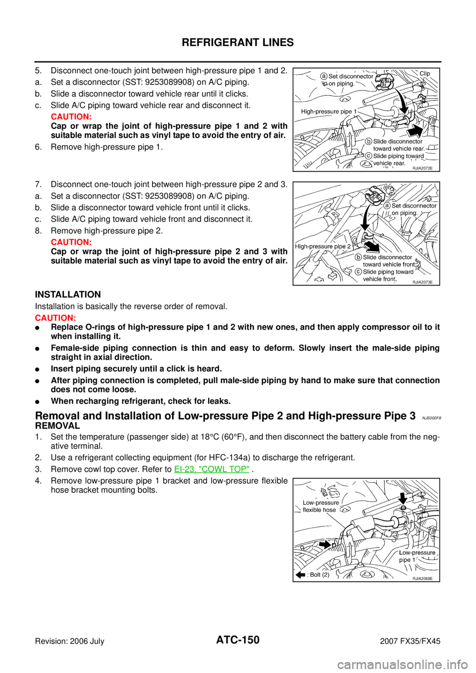 INFINITI FX35 2007 User Guide ATC-150
REFRIGERANT LINES
Revision: 2006 July 2007 FX35/FX45
5. Disconnect one-touch joint between high-pressure pipe 1 and 2. 
a. Set a disconnector (SST: 9253089908) on A/C piping.
b. Slide a discon