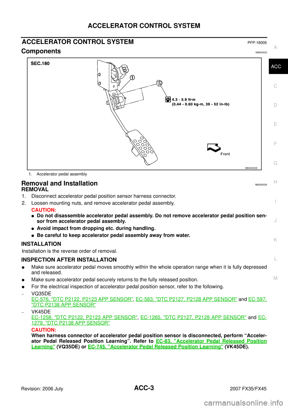 INFINITI FX35 2007  Service Manual ACCELERATOR CONTROL SYSTEM ACC-3
C 
D  E 
F 
G  H 
I 
J 
K  L 
M  A
ACC 
Revision: 2006 July  2007 FX35/FX45
ACCELERATOR CONTROL SYSTEMPFP:18005
ComponentsNBS004IQ
Removal and InstallationNBS005S6
REM