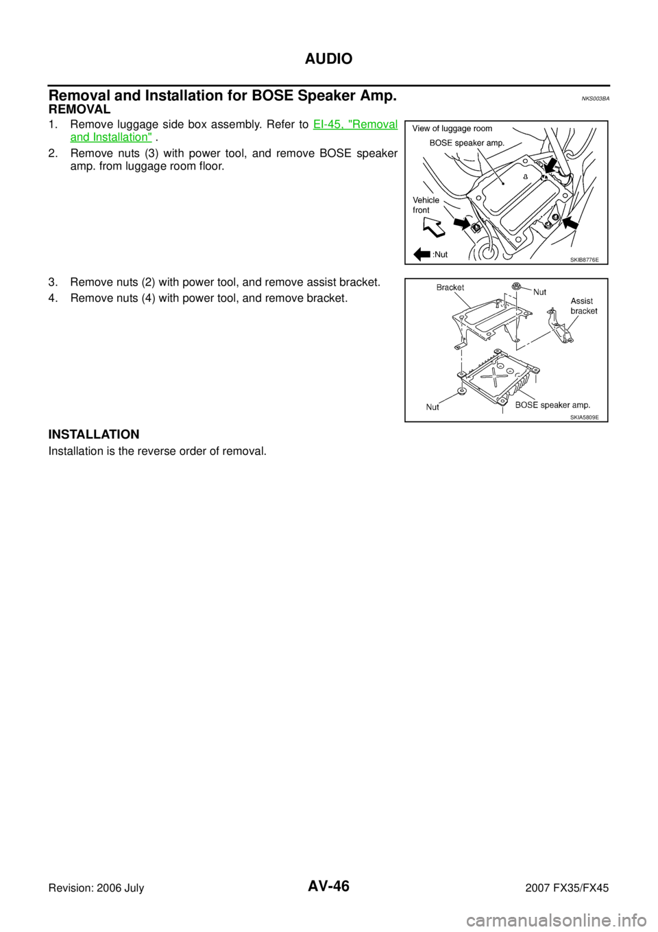 INFINITI FX35 2007  Service Manual AV-46
AUDIO
Revision: 2006 July 2007 FX35/FX45
Removal and Installation for BOSE Speaker Amp.NKS003BA
REMOVAL
1. Remove luggage side box assembly. Refer to EI-45, "Removal
and Installation" . 
2. Remo
