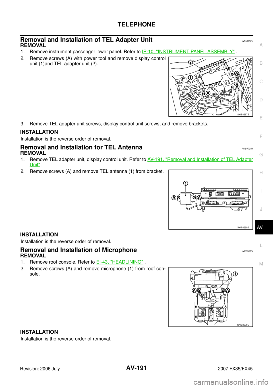 INFINITI FX35 2007  Service Manual TELEPHONE AV-191
C 
D  E 
F 
G  H 
I 
J 
L 
M  A 
B
AV 
Revision: 2006 July  2007 FX35/FX45
Removal and Installation of TEL Adapter UnitNKS003IV
REMOVAL
1. Remove instrument passenger lower panel. Ref