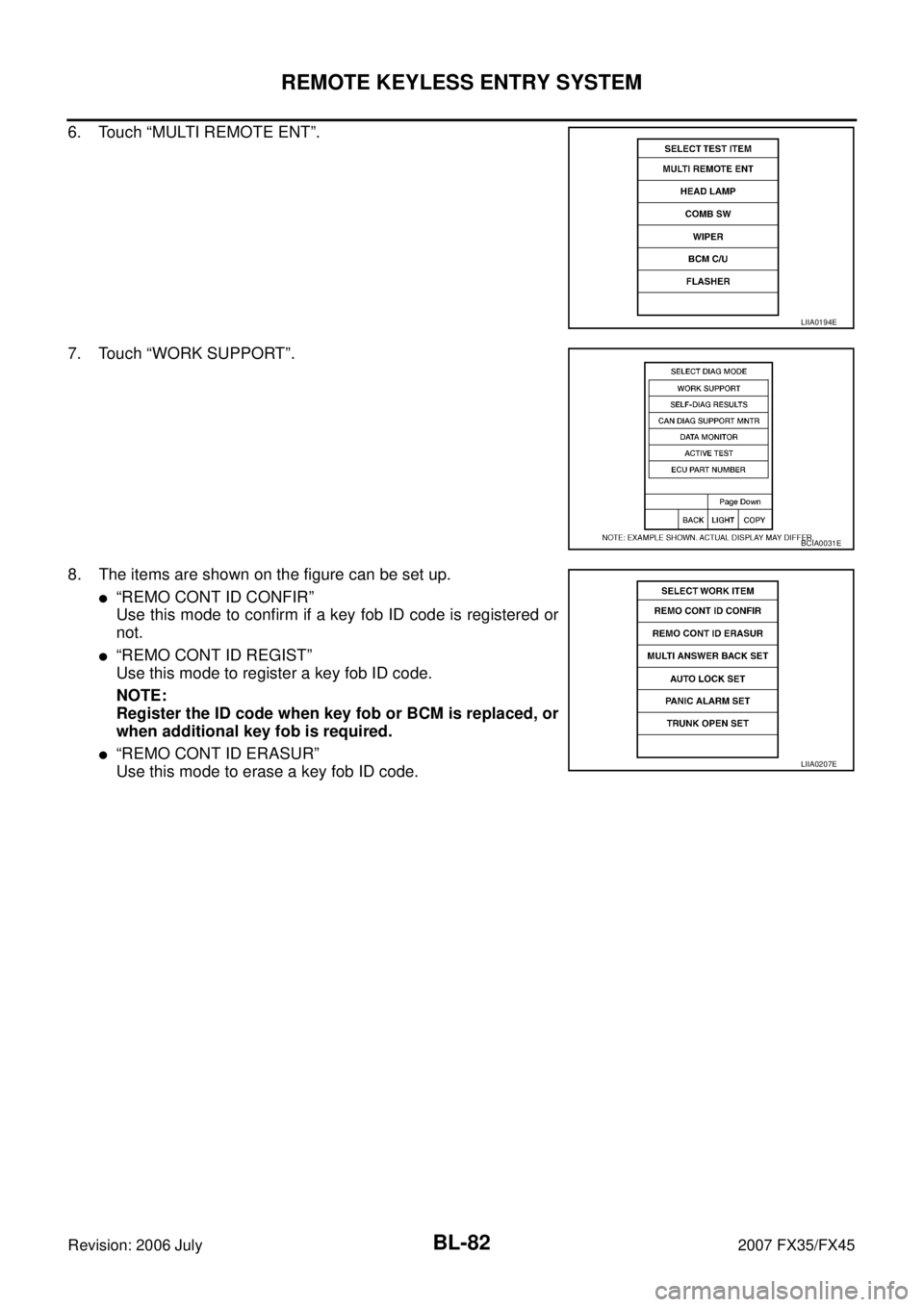 INFINITI FX35 2007 Owners Guide BL-82
REMOTE KEYLESS ENTRY SYSTEM
Revision: 2006 July 2007 FX35/FX45
6. Touch “MULTI REMOTE ENT”. 
7. Touch “WORK SUPPORT”.
8. The items are shown on the figure can be set up.
“REMO CONT ID