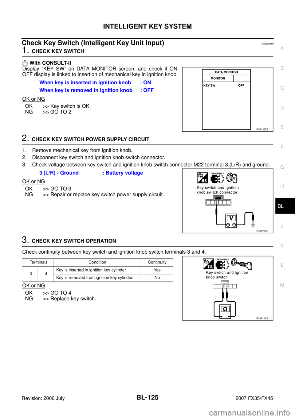 INFINITI FX35 2007 Service Manual INTELLIGENT KEY SYSTEM BL-125
C
D E
F
G H
J
K L
M A
B
BL
Revision: 2006 July 2007 FX35/FX45
Check Key Switch (Intelligent Key Unit Input)NIS001NN
1. CHECK KEY SWITCH
With CONSULT-II
INFINITI FX35 2007 Service Manual INTELLIGENT KEY SYSTEM BL-125
C
D E
F
G H
J
K L
M A
B
BL
Revision: 2006 July 2007 FX35/FX45
Check Key Switch (Intelligent Key Unit Input)NIS001NN
1. CHECK KEY SWITCH
With CONSULT-II