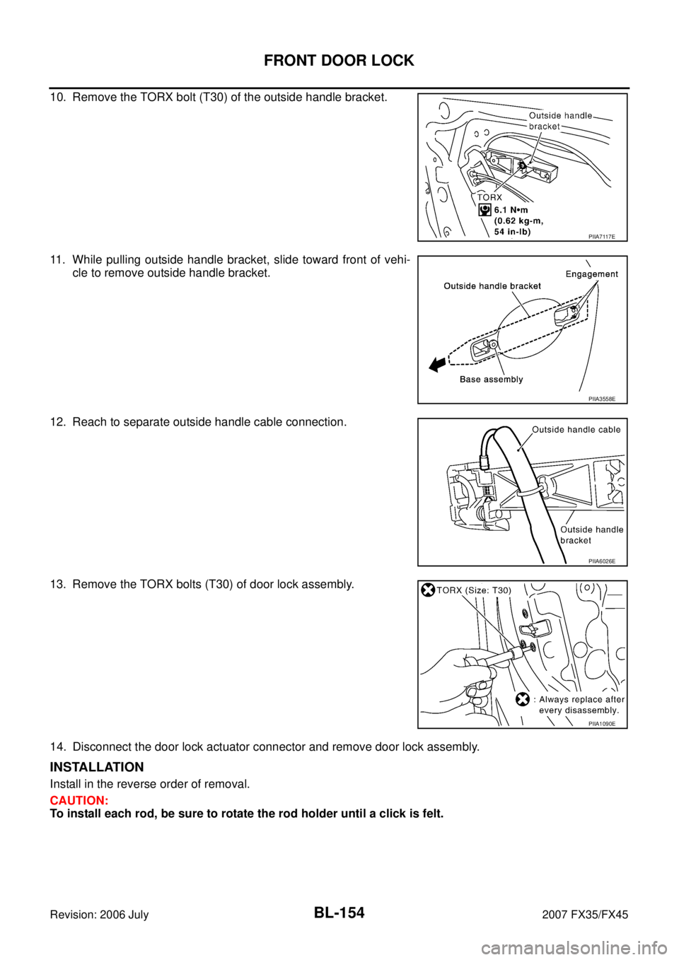 INFINITI FX35 2007 User Guide BL-154
FRONT DOOR LOCK
Revision: 2006 July 2007 FX35/FX45
10. Remove the TORX bolt (T30) of the outside handle bracket. 
11. While pulling outside handle bracket, slide toward front of vehi- 
cle to r