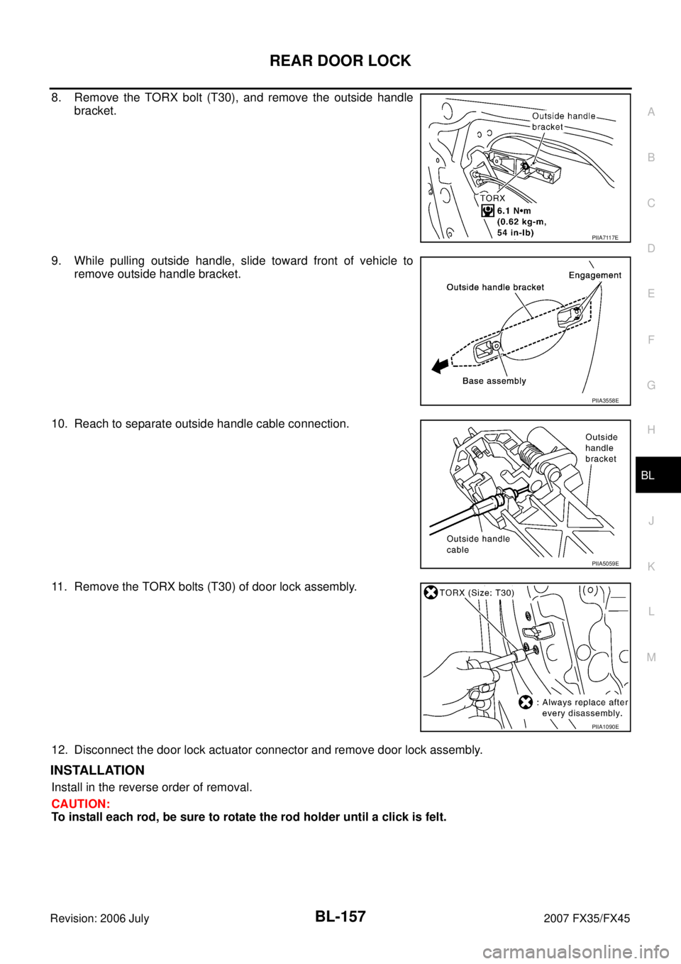 INFINITI FX35 2007 User Guide REAR DOOR LOCK BL-157
C 
D  E 
F 
G  H 
J 
K  L 
M  A 
B
BL 
Revision: 2006 July  2007 FX35/FX45
8. Remove the TORX bolt (T30), and remove the outside handle 
bracket. 
9. While pulling outside handle