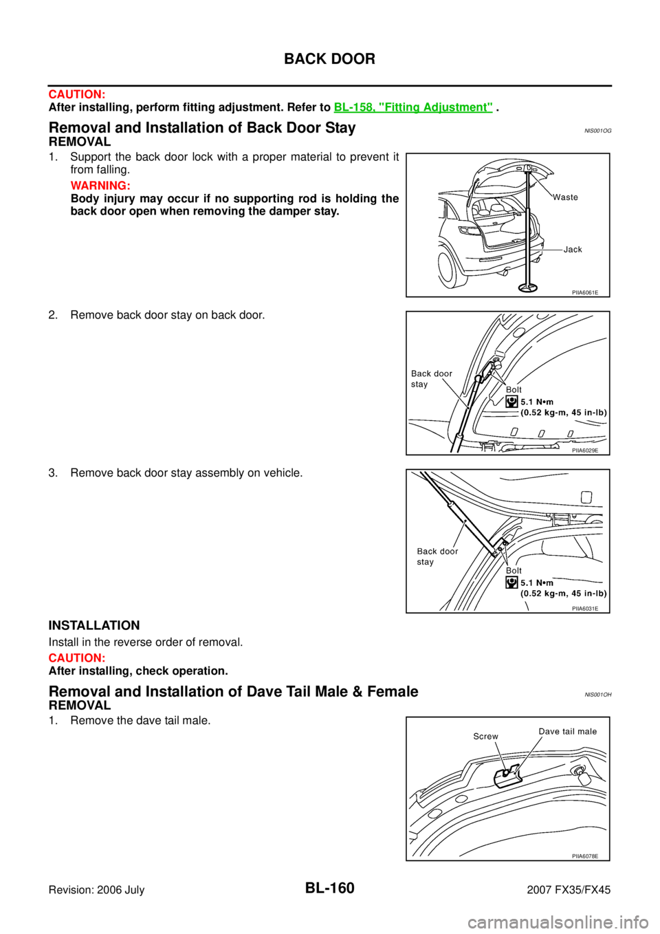 INFINITI FX35 2007 Workshop Manual BL-160
BACK DOOR
Revision: 2006 July 2007 FX35/FX45
CAUTION: 
After installing, perform fitting adjustment. Refer to   BL-158, "
Fitting Adjustment" .
Removal and Installation of Back Door StayNIS001O