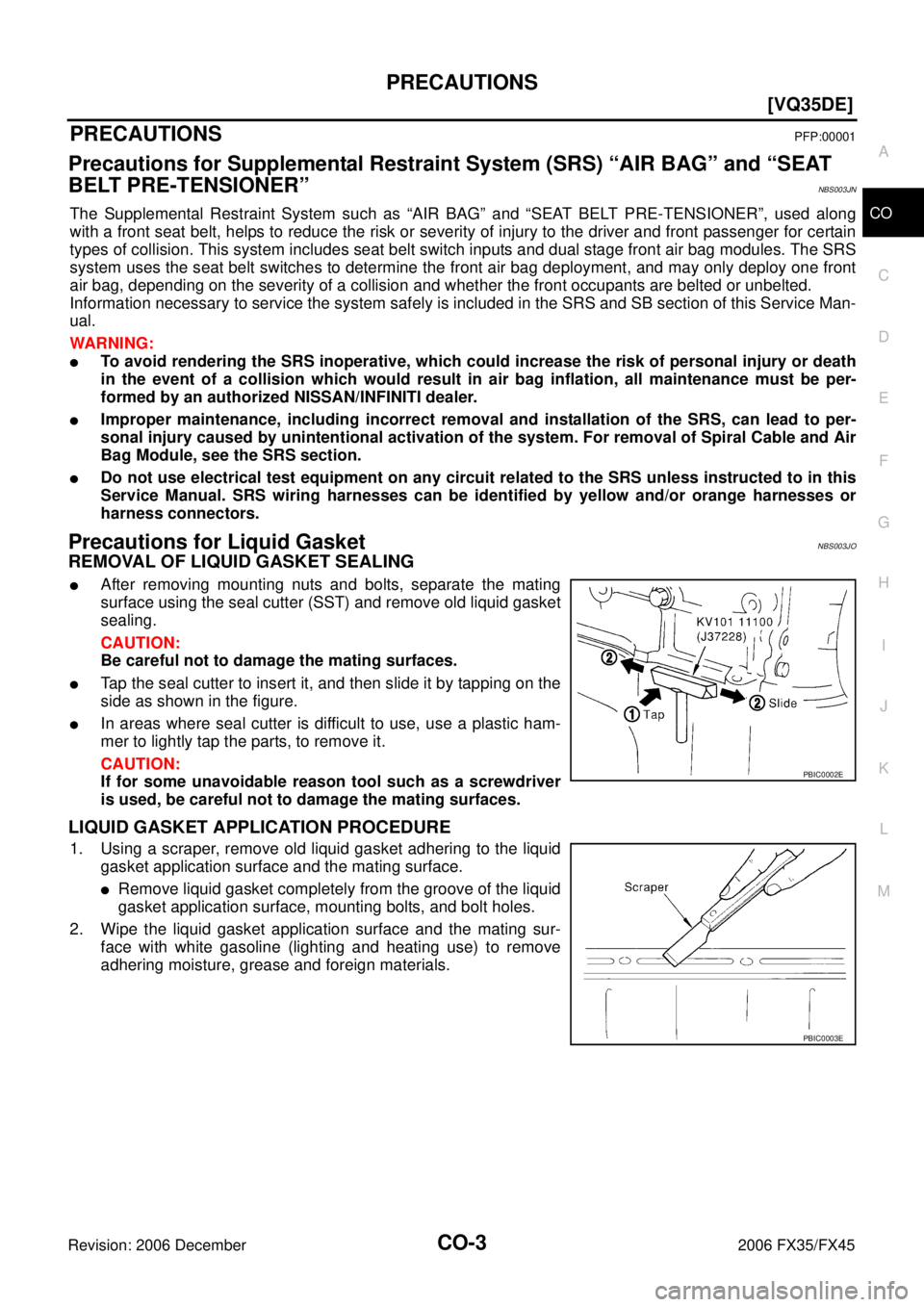 INFINITI FX35 2006  Service Manual PRECAUTIONS CO-3
[VQ35DE]
C 
D  E 
F 
G  H 
I 
J 
K  L 
M  A
CO 
Revision: 2006 December 2006 FX35/FX45
[VQ35DE]PRECAUTIONSPFP:00001
Precautions for Supplemental Restraint System (SRS) “AIR BAG” a