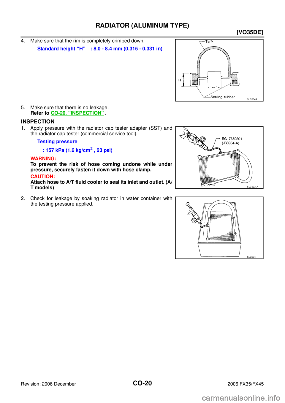 INFINITI FX35 2006  Service Manual CO-20
[VQ35DE]
RADIATOR (ALUMINUM TYPE)
Revision: 2006 December 2006 FX35/FX45
4. Make sure that the rim is completely crimped down. 
5. Make sure that there is no leakage.  Refer to   CO-20, "
INSPEC