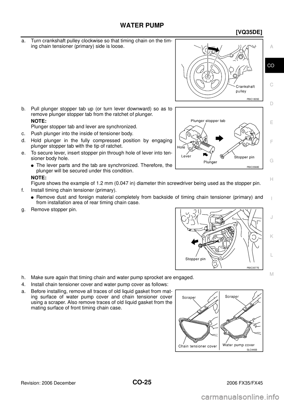 INFINITI FX35 2006  Service Manual WATER PUMP CO-25
[VQ35DE]
C 
D  E 
F 
G  H 
I 
J 
K  L 
M  A
CO 
Revision: 2006 December 2006 FX35/FX45
a. Turn crankshaft pulley clockwise so that timing chain on the tim-  ing chain tensioner (prima