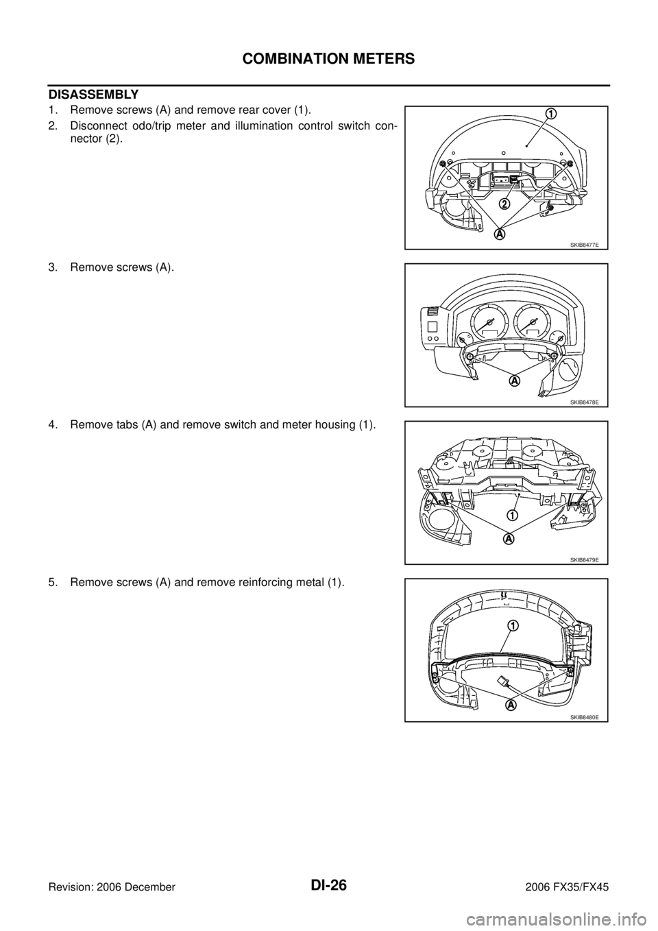 INFINITI FX35 2006  Service Manual DI-26
COMBINATION METERS
Revision: 2006 December 2006 FX35/FX45
DISASSEMBLY
1. Remove screws (A) and remove rear cover (1). 
2. Disconnect odo/trip meter and illumination control switch con-  nector (