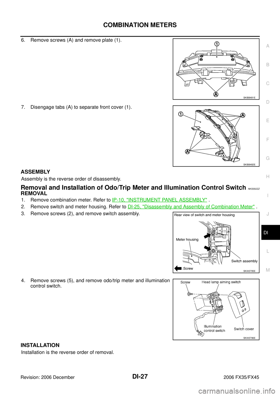 INFINITI FX35 2006  Service Manual COMBINATION METERS DI-27
C 
D  E 
F 
G  H 
I 
J 
L 
M  A 
B
DI 
Revision: 2006 December 2006 FX35/FX45
6. Remove screws (A) and remove plate (1). 
7. Disengage tabs (A) to separate front cover (1).
AS