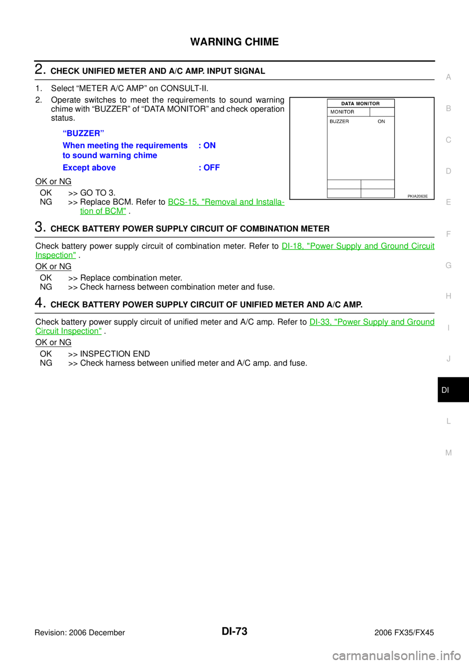 INFINITI FX35 2006 Service Manual WARNING CHIME DI-73
C
D E
F
G H
I
J
L
M A
B
DI
Revision: 2006 December 2006 FX35/FX45
2. CHECK UNIFIED METER AND A/C AMP. INPUT SIGNAL
1. Select “METER A/C AMP” on CONSULT-II.
2. Ope INFINITI FX35 2006 Service Manual WARNING CHIME DI-73
C
D E
F
G H
I
J
L
M A
B
DI
Revision: 2006 December 2006 FX35/FX45
2. CHECK UNIFIED METER AND A/C AMP. INPUT SIGNAL
1. Select “METER A/C AMP” on CONSULT-II.
2. Ope