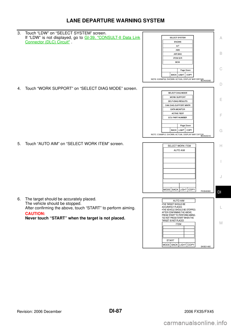 INFINITI FX35 2006  Service Manual LANE DEPARTURE WARNING SYSTEM DI-87
C 
D  E 
F 
G  H 
I 
J 
L 
M  A 
B
DI 
Revision: 2006 December 2006 FX35/FX45
3. Touch “LDW” on “SELECT SYSTEM” screen.  If “LDW” is not displayed, go t