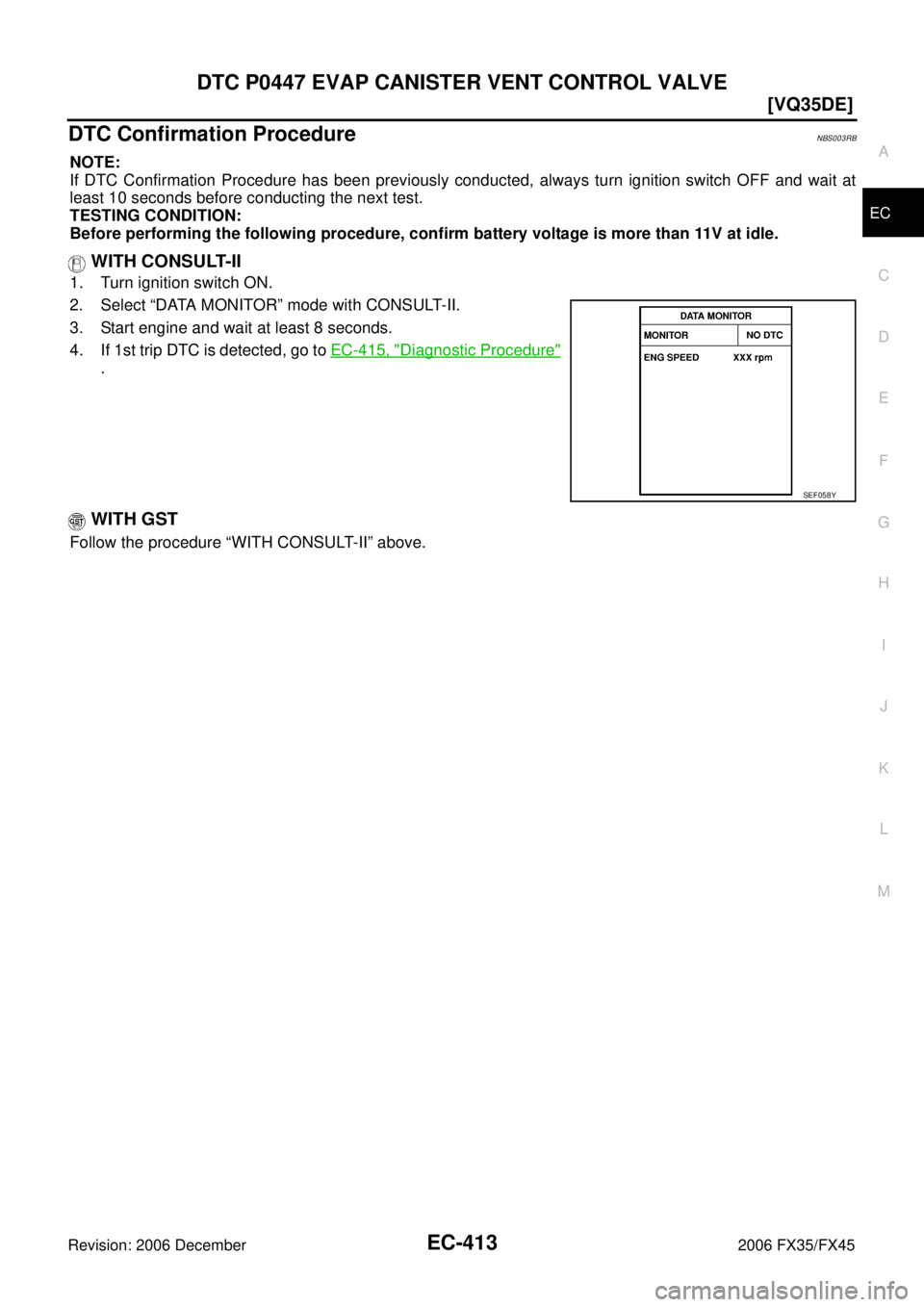 INFINITI FX35 2006  Service Manual DTC P0447 EVAP CANISTER VENT CONTROL VALVE EC-413
[VQ35DE]
C 
D  E 
F 
G  H 
I 
J 
K  L 
M  A
EC 
Revision: 2006 December 2006 FX35/FX45
DTC Confirmation ProcedureNBS003RB
NOTE: 
If DTC Confirmation P
