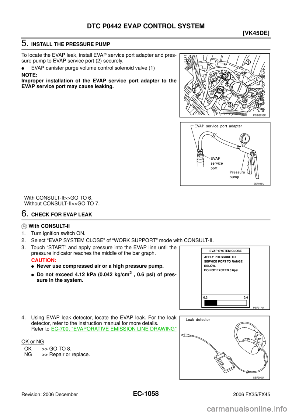 INFINITI FX35 2006 Owners Manual EC-1058
[VK45DE]
DTC P0442 EVAP CONTROL SYSTEM
Revision: 2006 December 2006 FX35/FX45
5. INSTALL THE PRESSURE PUMP 
To locate the EVAP leak, install EVAP service port adapter and pres- 
sure pump to E