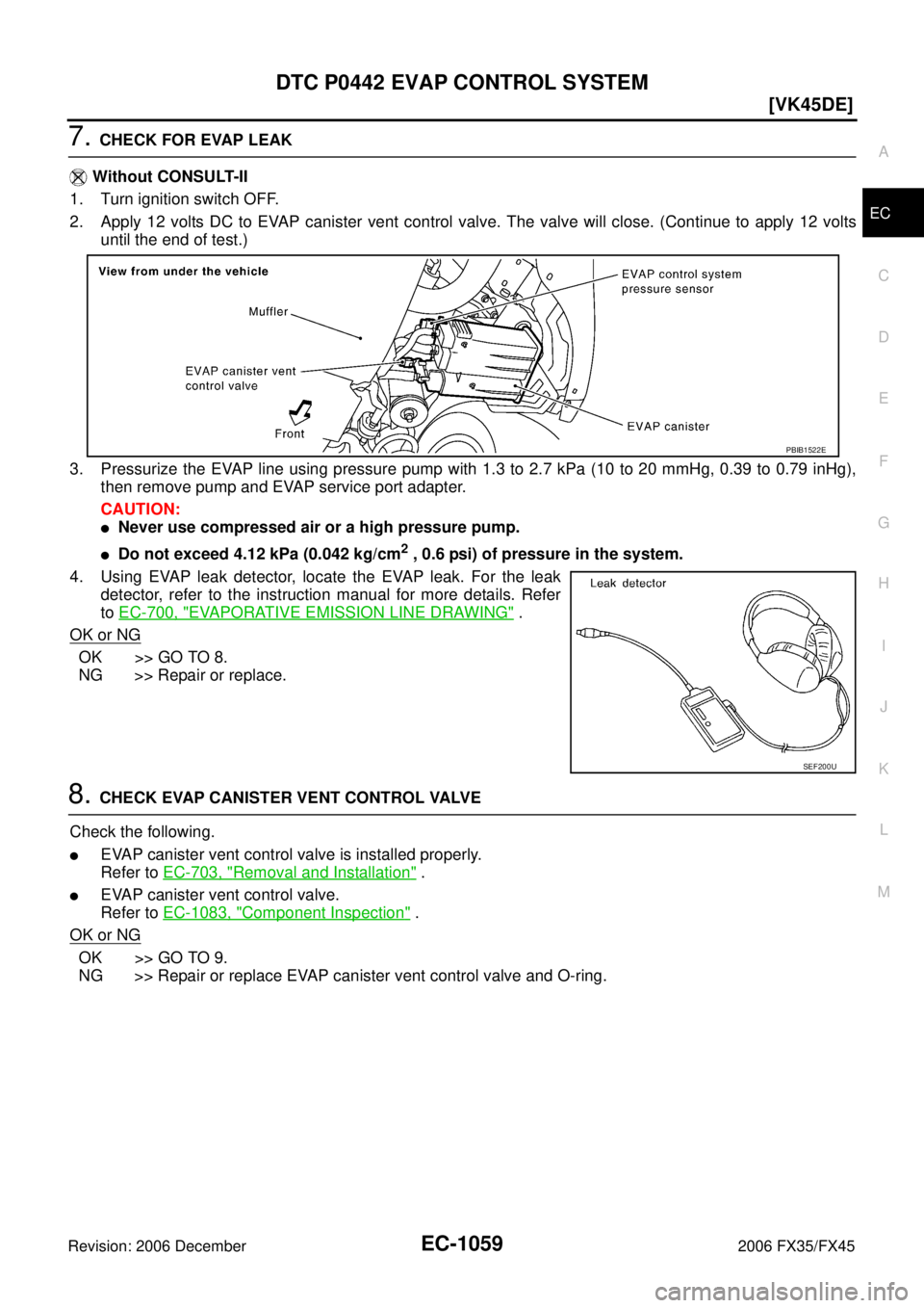 INFINITI FX35 2006  Service Manual DTC P0442 EVAP CONTROL SYSTEM EC-1059
[VK45DE]
C 
D  E 
F 
G  H 
I 
J 
K  L 
M  A
EC 
Revision: 2006 December 2006 FX35/FX45
7. CHECK FOR EVAP LEAK 
   Without CONSULT-II 
1. Turn ignition switch OFF.