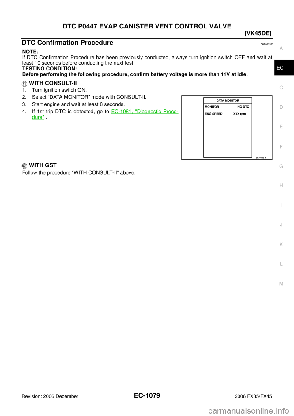 INFINITI FX35 2006  Service Manual DTC P0447 EVAP CANISTER VENT CONTROL VALVE EC-1079
[VK45DE]
C 
D  E 
F 
G  H 
I 
J 
K  L 
M  A
EC 
Revision: 2006 December 2006 FX35/FX45
DTC Confirmation ProcedureNBS00489
NOTE: 
If DTC Confirmation 