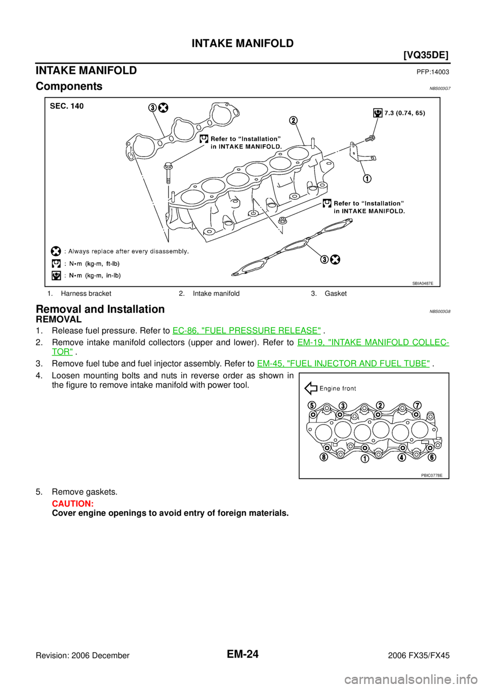 INFINITI FX35 2006  Service Manual EM-24
[VQ35DE]
INTAKE MANIFOLD
Revision: 2006 December 2006 FX35/FX45
INTAKE MANIFOLDPFP:14003
ComponentsNBS003G7
Removal and InstallationNBS003G8
REMOVAL
1. Release fuel pressure. Refer to  EC-86, "F