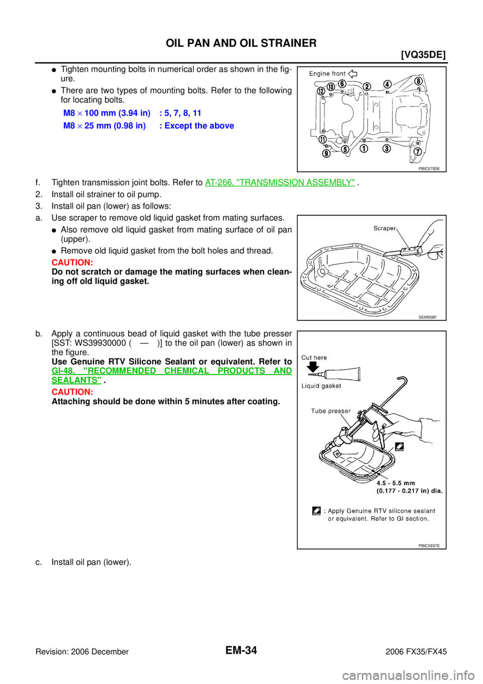 INFINITI FX35 2006  Service Manual EM-34
[VQ35DE]
OIL PAN AND OIL STRAINER
Revision: 2006 December 2006 FX35/FX45
Tighten mounting bolts in numerical order as shown in the fig- 
ure.
There are two types of mounting bolts. Refer to th