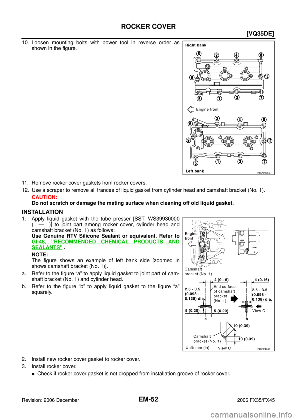 INFINITI FX35 2006  Service Manual EM-52
[VQ35DE]
ROCKER COVER
Revision: 2006 December 2006 FX35/FX45
10. Loosen mounting bolts with power tool in reverse order as shown in the figure. 
11. Remove rocker cover gaskets from rocker cover