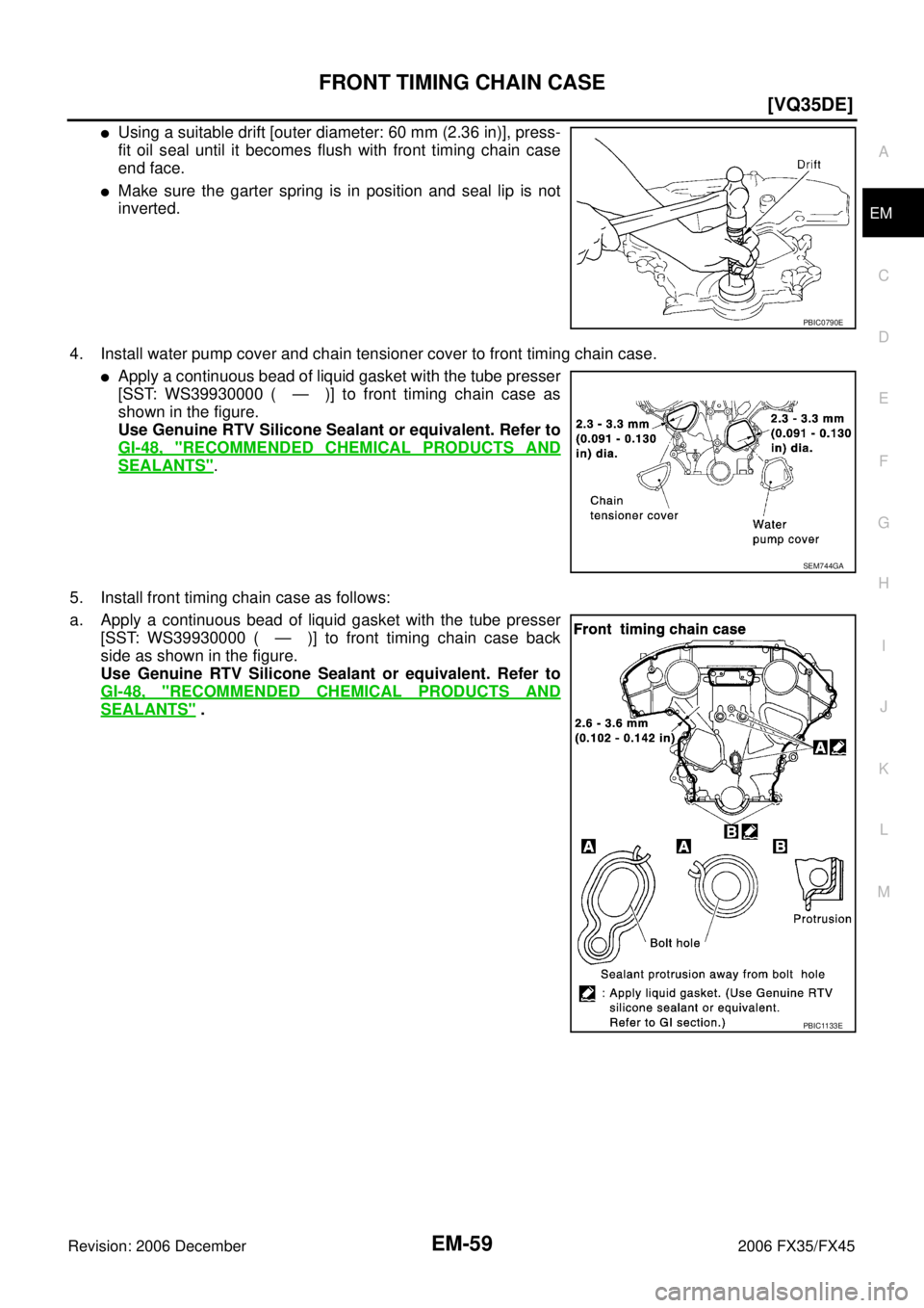 INFINITI FX35 2006  Service Manual FRONT TIMING CHAIN CASE EM-59
[VQ35DE]
C 
D  E 
F 
G  H 
I 
J 
K  L 
M  A
EM 
Revision: 2006 December 2006 FX35/FX45
Using a suitable drift [outer diameter: 60 mm (2.36 in)], press- 
fit oil seal unt