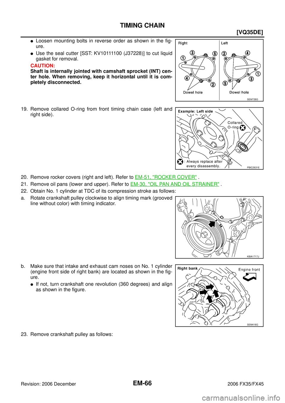 INFINITI FX35 2006  Service Manual EM-66
[VQ35DE]
TIMING CHAIN
Revision: 2006 December 2006 FX35/FX45
Loosen mounting bolts in reverse order as shown in the fig- 
ure.
U s e  t h e  s e a l  c u t t e r  [ S S T:  K V 1 0 1111 0 0  (