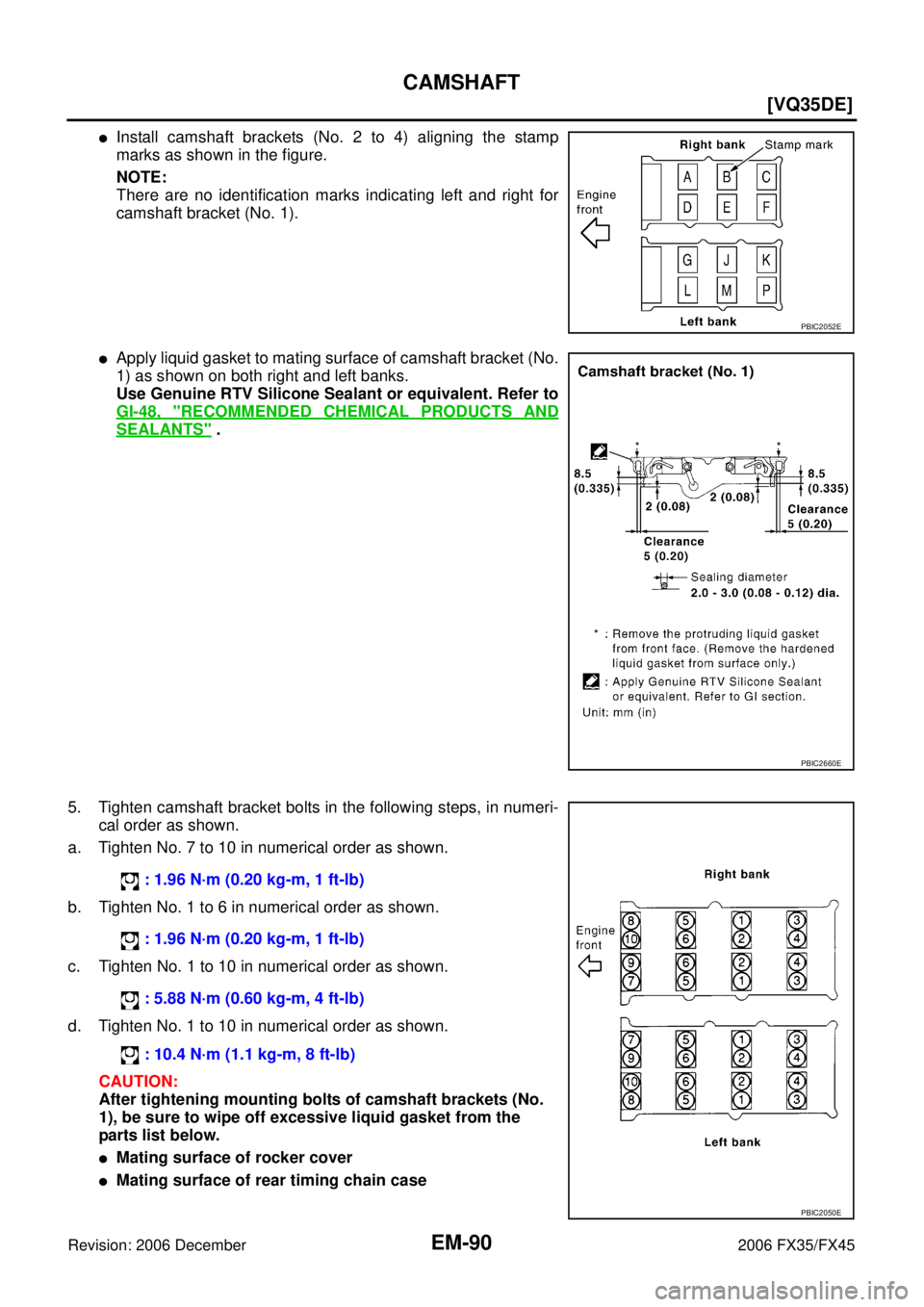 INFINITI FX35 2006  Service Manual EM-90
[VQ35DE]
CAMSHAFT
Revision: 2006 December 2006 FX35/FX45
Install camshaft brackets (No. 2 to 4) aligning the stamp 
marks as shown in the figure. 
NOTE: 
There are no identification marks indic