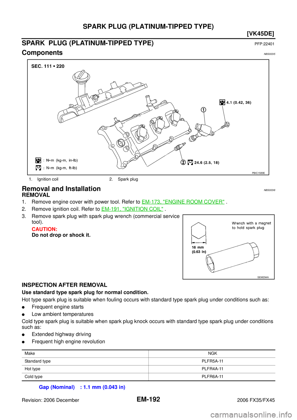 INFINITI FX35 2006  Service Manual EM-192
[VK45DE]
SPARK PLUG (PLATINUM-TIPPED TYPE)
Revision: 2006 December 2006 FX35/FX45
SPARK  PLUG (PLATINUM-TIPPED TYPE)PFP:22401
ComponentsNBS003I5
Removal and InstallationNBS003I6
REMOVAL
1. Remo