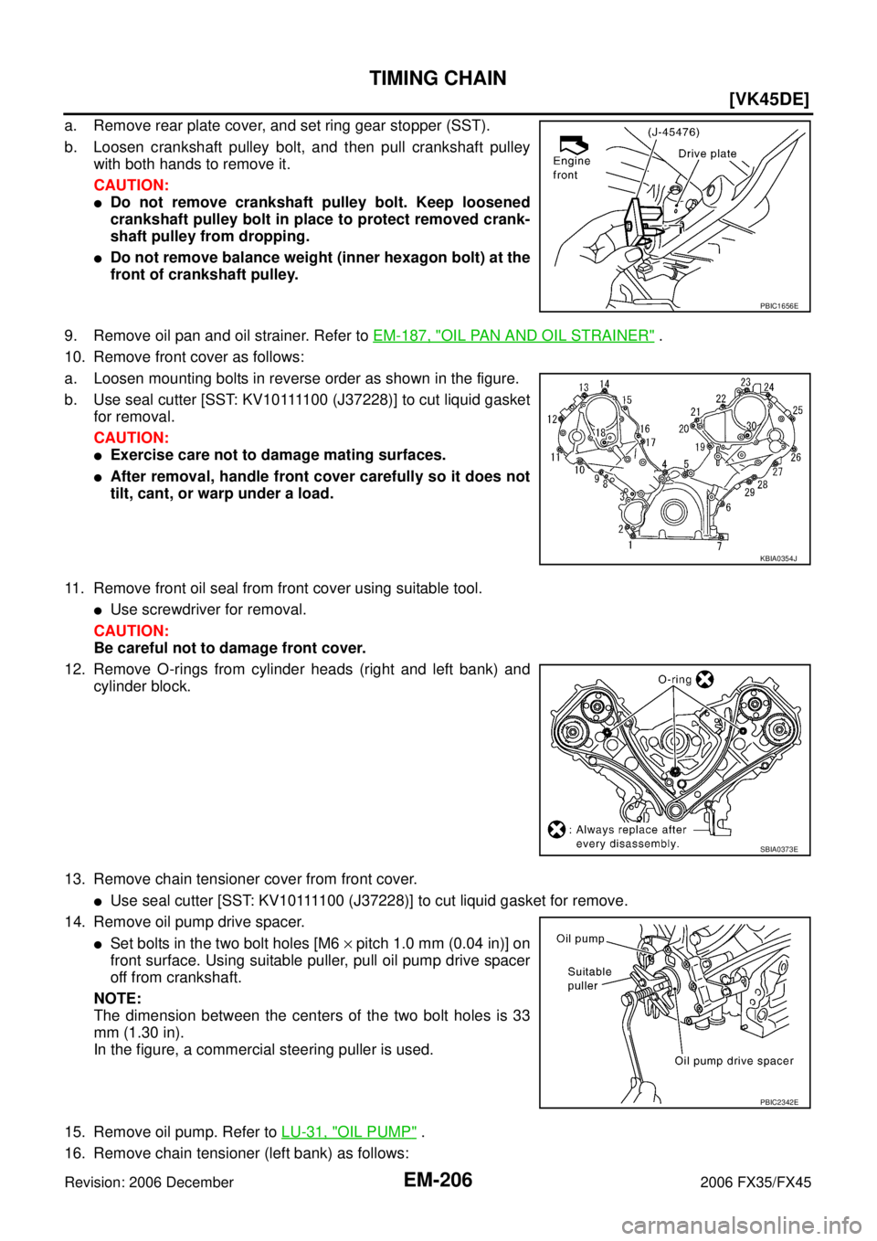 INFINITI FX35 2006 Owners Guide EM-206
[VK45DE]
TIMING CHAIN
Revision: 2006 December 2006 FX35/FX45
a. Remove rear plate cover, and set ring gear stopper (SST). 
b. Loosen crankshaft pulley bolt, and then pull crankshaft pulley  wit