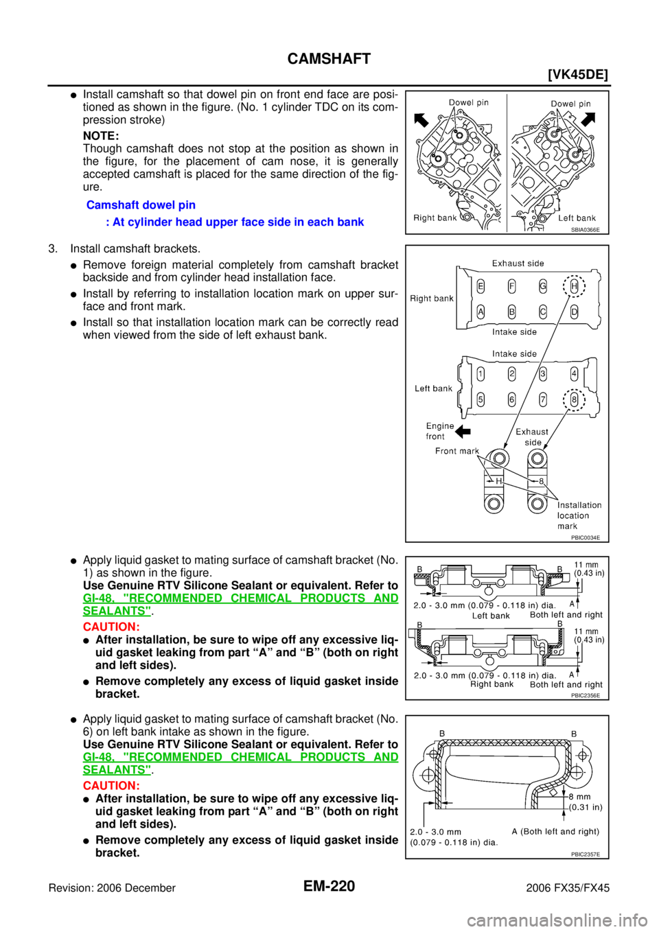 INFINITI FX35 2006  Service Manual EM-220
[VK45DE]
CAMSHAFT
Revision: 2006 December 2006 FX35/FX45
Install camshaft so that dowel pin on front end face are posi- 
tioned as shown in the figure. (No. 1 cylinder TDC on its com-
pression