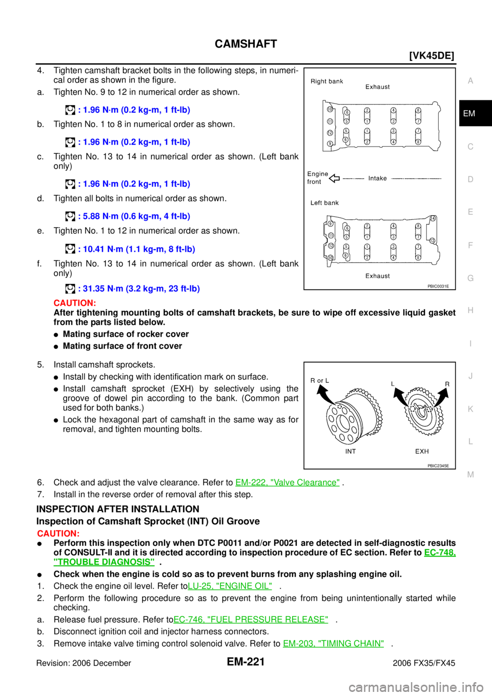INFINITI FX35 2006  Service Manual CAMSHAFT EM-221
[VK45DE]
C 
D  E 
F 
G  H 
I 
J 
K  L 
M  A
EM 
Revision: 2006 December 2006 FX35/FX45
4. Tighten camshaft bracket bolts in the following steps, in numeri-  cal order as shown in the f